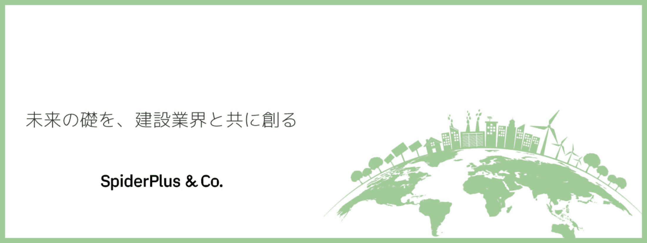 未来の礎を、建設業界と共に創る SpiderPlus & CO.